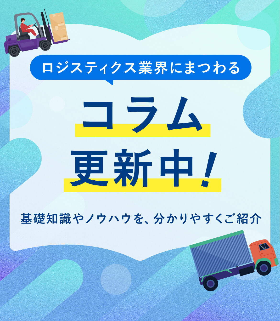 ロジスティクス業界にまつわるコラム更新中！未経験向けの基礎知識から、業務に活かせる情報まで分かりやすくご紹介します。